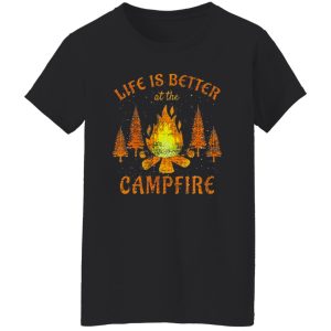 Life Is Better At The Campfire For Camp Lover Shirt