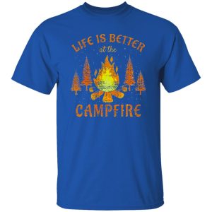 Life Is Better At The Campfire For Camp Lover Shirt