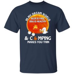 In My Dream World Beer Is Free BBQ Is Healthy And Camping Makes You Thin for Shirt