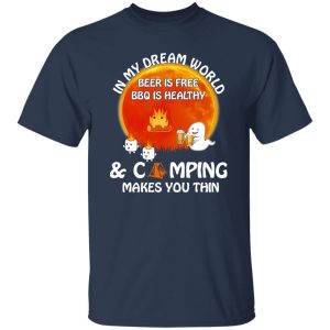 In My Dream World Beer Is Free BBQ Is Healthy And Camping Makes You Thin for Shirt