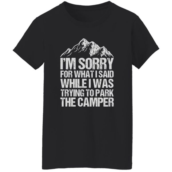 I’m Sorry For What I Said While I Was Trying To Park The Camper for Camp Lover Shirt