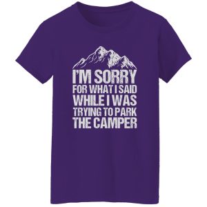 I’m Sorry For What I Said While I Was Trying To Park The Camper for Camp Lover Shirt