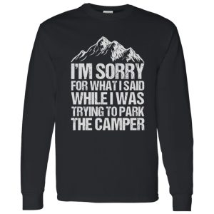 I’m Sorry For What I Said While I Was Trying To Park The Camper for Camp Lover Shirt