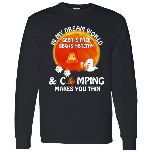 In My Dream World Beer Is Free BBQ Is Healthy And Camping Makes You Thin for Shirt