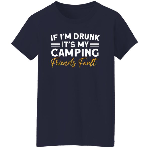 If I’m Drunk It’s My Camping Friends Fault for Camp Lover V2 Shirt