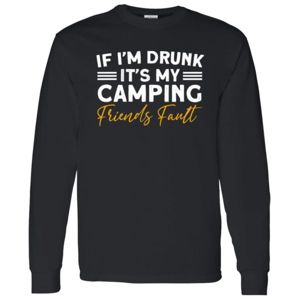 If I’m Drunk It’s My Camping Friends Fault for Camp Lover V2 Shirt