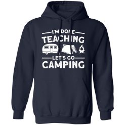 I’m Done Teaching Let’s Go Camping for Camp Lover Shirt