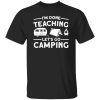 I’m Done Teaching Let’s Go Camping for Camp Lover Shirt