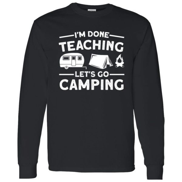 I’m Done Teaching Let’s Go Camping for Camp Lover Shirt