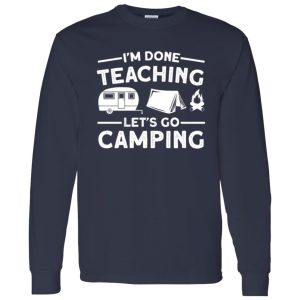 I’m Done Teaching Let’s Go Camping for Camp Lover Shirt