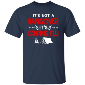 It’s Not A Hangover It’s Camping Flu Shirt