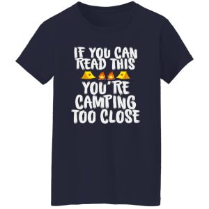 If You Can Read This You’re Camping Too Close for Camp Lover Shirt