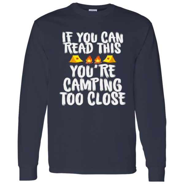 If You Can Read This You’re Camping Too Close for Camp Lover Shirt