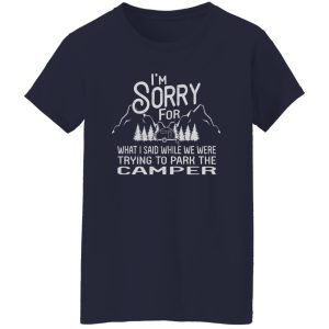 I’m Sorry For What I Said While We Were Trying To Park The Camper Shirt