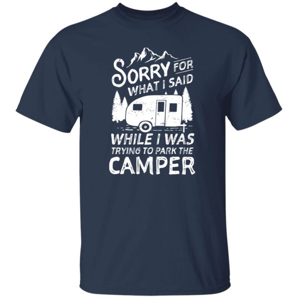 I’m Sorry For What I Said While We Were Trying To Park The Camper For Camp Lover Shirt