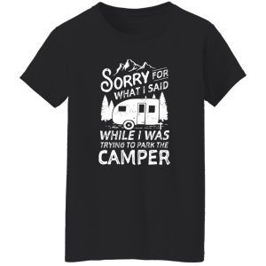 I’m Sorry For What I Said While We Were Trying To Park The Camper For Camp Lover Shirt