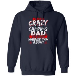 I’m The Crazy Camping Dad Everyone Warned You About Shirt