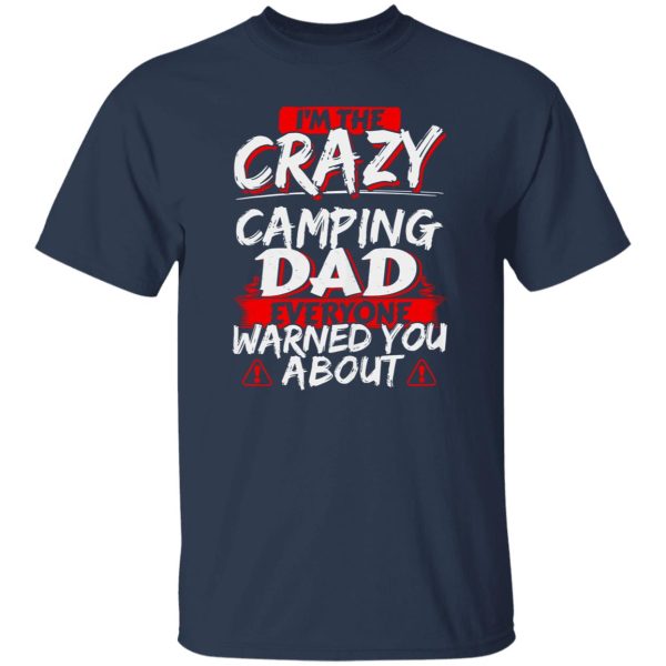 I’m The Crazy Camping Dad Everyone Warned You About Shirt