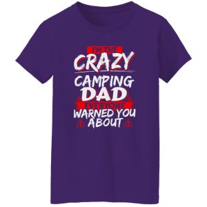 I’m The Crazy Camping Dad Everyone Warned You About Shirt