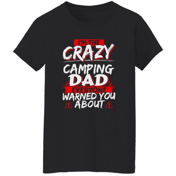 I’m The Crazy Camping Dad Everyone Warned You About Shirt