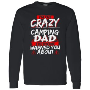 I’m The Crazy Camping Dad Everyone Warned You About Shirt