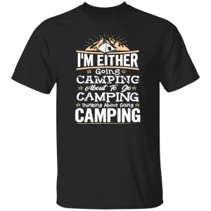 I’m Either Going Camping About To Go Camping Thinking About Going Camping V2 Shirt