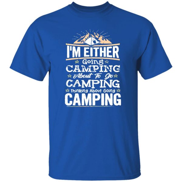 I’m Either Going Camping About To Go Camping Thinking About Going Camping V2 Shirt