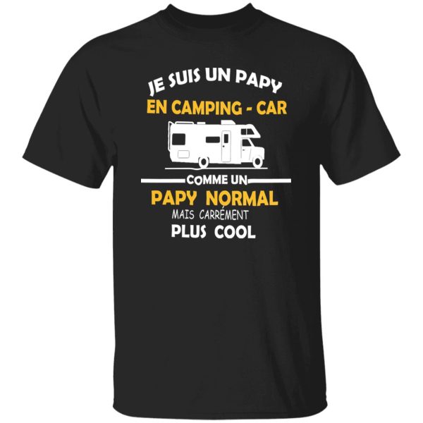 Je Suis Un Papy En Camping Car Comme Un Papy Normal Mais Carrement Plus Cool Shirt