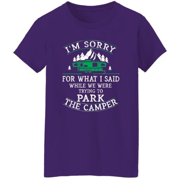 I’m Sorry For What I Said While We Were Trying To Park The Camper For Camp Shirt