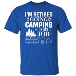 I’m Retired Going Camping is My Job Shirt