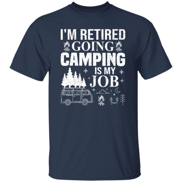 I’m Retired Going Camping is My Job Shirt