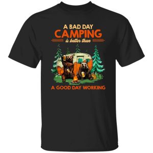 Bear Camping A Bad Day Camping Is Better Than A Good Day Working for Shirt