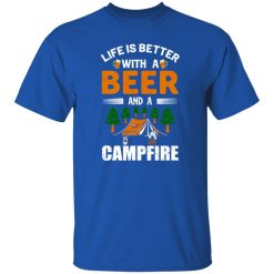 Life Is Better With A Beer And A Campfire Shirt