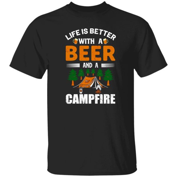 Life Is Better With A Beer And A Campfire Shirt