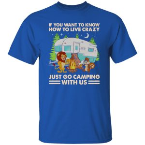 Animals Drinking If You Want To Know How To Live Crazy Just Go Camping With Shirt