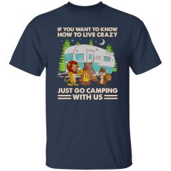 Animals Drinking If You Want To Know How To Live Crazy Just Go Camping With Shirt