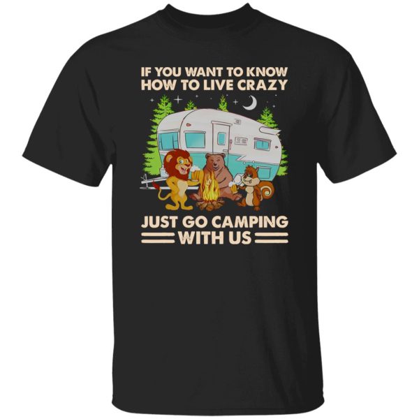 Animals Drinking If You Want To Know How To Live Crazy Just Go Camping With Shirt