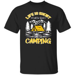 Life Is Short Call In Sick And Go Camping for Camp Lover Shirt
