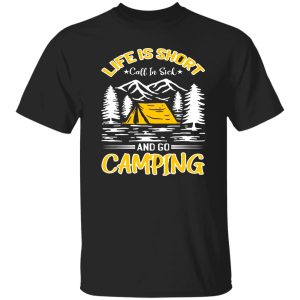 Life Is Short Call In Sick And Go Camping for Camp Lover Shirt