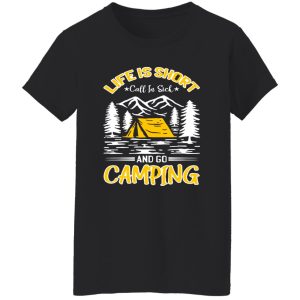 Life Is Short Call In Sick And Go Camping for Camp Lover Shirt