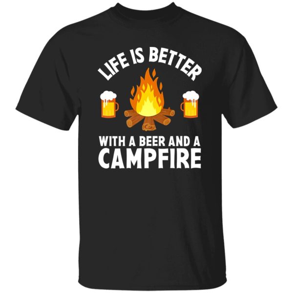 Life Is Better With A Beer And A Campfire for Camp Lover Shirt