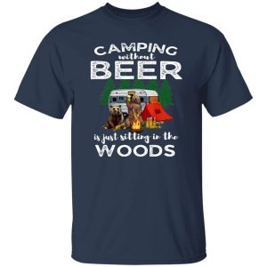 Bear Camping Without Beer Is Just Sitting In The Woods for Camp Lover Shirt