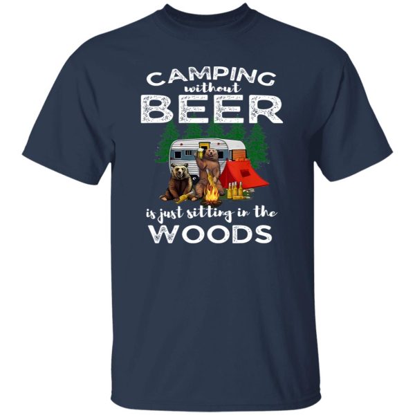 Bear Camping Without Beer Is Just Sitting In The Woods for Camp Lover Shirt