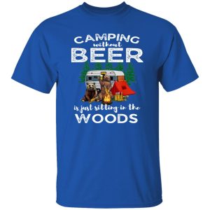 Bear Camping Without Beer Is Just Sitting In The Woods for Camp Lover Shirt