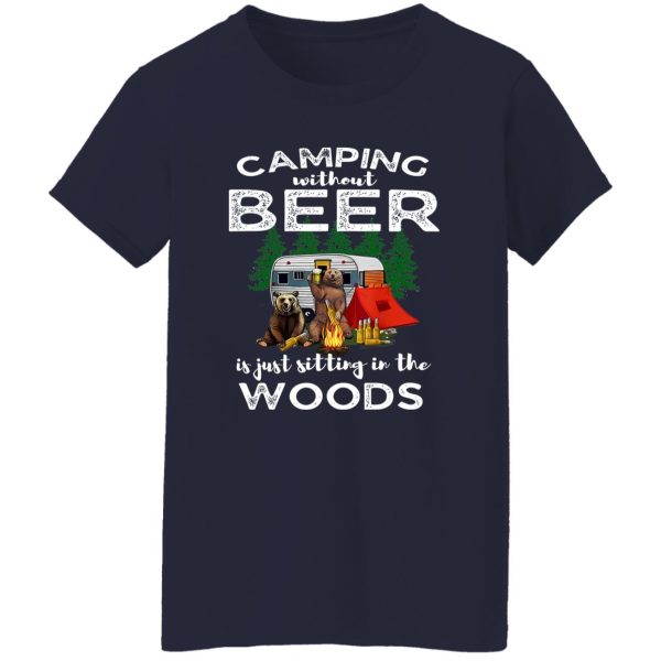 Bear Camping Without Beer Is Just Sitting In The Woods for Camp Lover Shirt