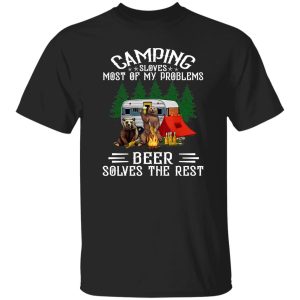 Bear Camping Sloves Most Of My Problems Beer Solves The Rest For Shirt