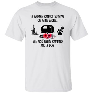 A Woman Cannot Survive On Wine Alone She Also Needs Camping And A Dog Shirt