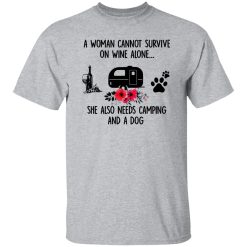 A Woman Cannot Survive On Wine Alone She Also Needs Camping And A Dog Shirt