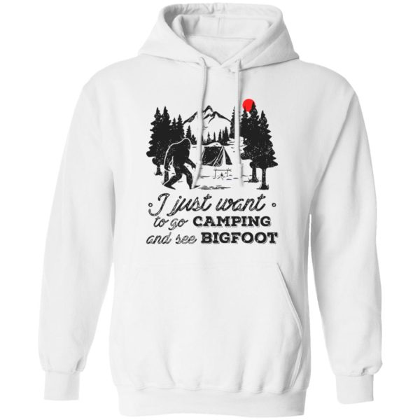 Camping Shirt, I Just Want To Go Camping And See Bigfoot Shirt