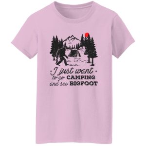 Camping Shirt, I Just Want To Go Camping And See Bigfoot Shirt